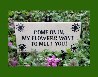 Come On In, My Flowers Want To Meet You - Funny Garden Sign Garden Gift
