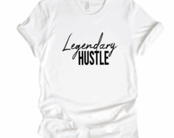 Legendary Hustle Shirt, Hustle T Shirt, Motivational Graphic Tee, Entrepreneur Shirt, Unisex Inspirational T Shirt