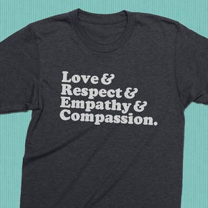 May include: A dark heather grey t-shirt with the text "Love & Respect & Empathy & Compassion." printed in white.