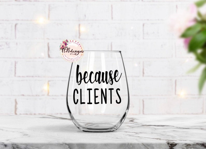 Birthday Gift Wine Glass because CLIENTS Office Gift Funny Wine Glass Co-worker Gift
