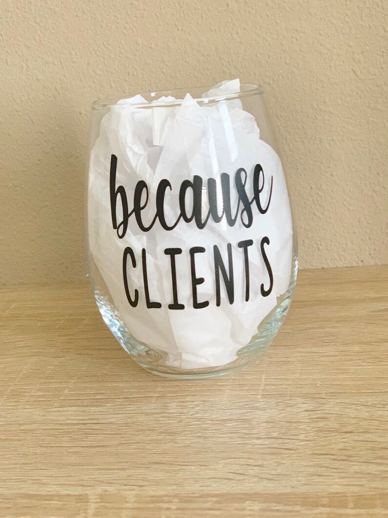 Birthday Gift Wine Glass because CLIENTS Office Gift Funny Wine Glass Co-worker Gift