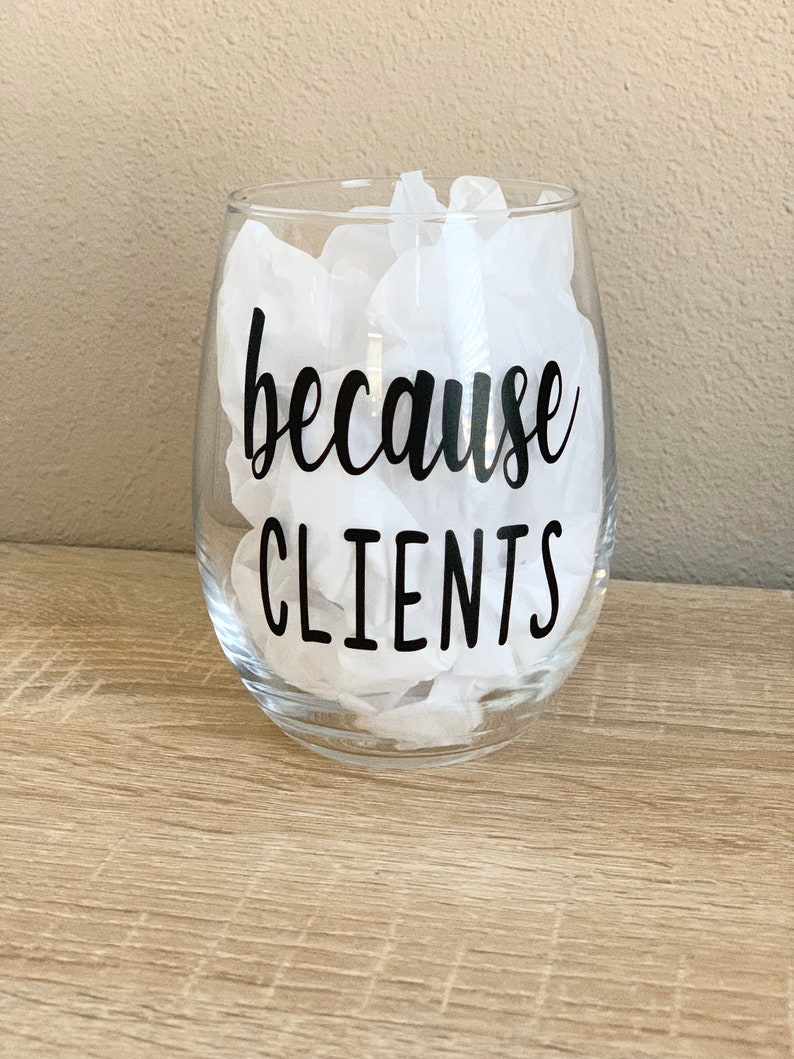 Birthday Gift Wine Glass because CLIENTS Office Gift Funny Wine Glass Co-worker Gift