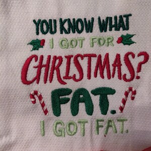 Custom Embroidered tea towel "You Know What I Got For Christmas? Fat! I got fat!"  you pick colors Christmas