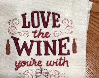 Custom Embroidered tea towel Wine Lovers "Love The Wine You Are With”