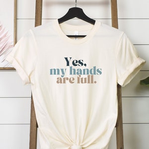 Yes My Hands are Full shirt, Funny Mom Dad Shirt, Twin Mom Shirt, Gift for Twin Mom, Mom of Multiples, Busy Mom Shirt, Mama tshirt