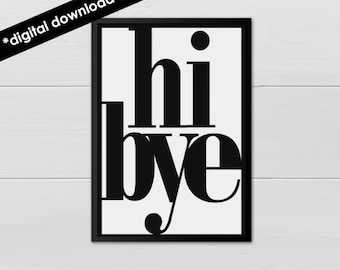 Hi Bye, black on white print DIGITAL DOWNLOAD, hallway greeting message typography welcome phase bye felicia