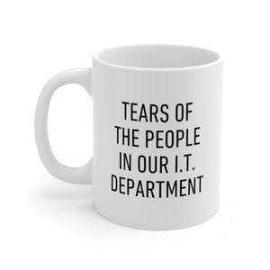 Puede incluir: Taza de café de cerámica blanca con texto negro que dice "Tears of the people in our I.T. Department."