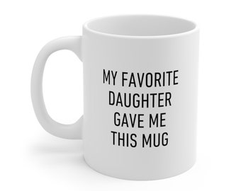 My Favorite Daughter Gave Me This Mug, Gift for Dad, Gift for Mom, Christmas Gift Mug for Coffee, Tea, Hot Chocolate