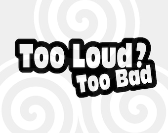 Too Loud Too Bad, Sizeable, Vector, PDF, SVG, PNG, Silhouette, Vinyl cutter, Cricut, T-shirt, Poster, etc. download