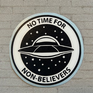 No Time For Non-Believers Vinyl Sticker- UFO Spacecraft Waterbottle Sticker-Alien Spaceship Sticker- Universe and Stars Sticker- Patch Decal