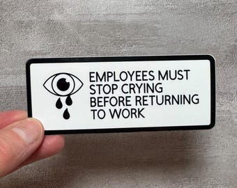 Employees Must Stop Crying Vinyl Water-Resistant Sticker
