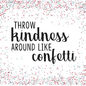 Könnte beinhalten: Ein weißer Hintergrund mit einem bunten Konfettirand. Der Text "Throw kindness around like confetti" ist in Schwarz geschrieben.