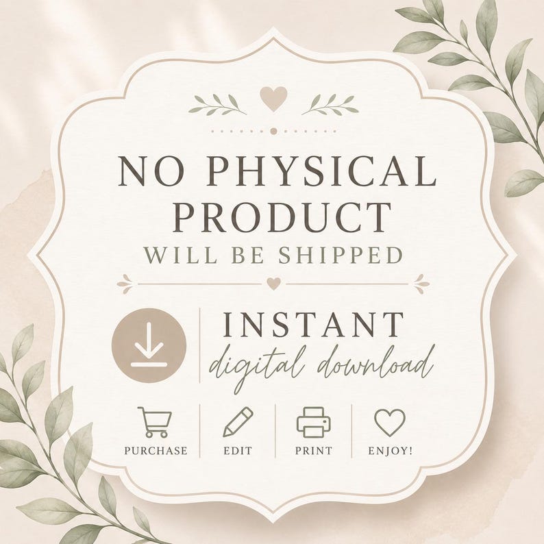 Może przedstawiać: Powiadomienie o cyfrowym pobraniu z ozdobną ramką i akwarelowymi liśćmi. Tekst brzmi: NO PHYSICAL PRODUCT WILL BE SHIPPED, INSTANT digital download, PURCHASE, EDIT, PRINT, ENJOY! Zawiera ikony koszyka, oł&oacute;wka, drukarki oraz serca.