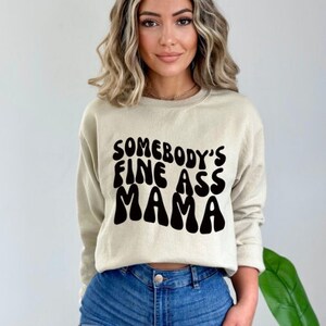 Somebody&#39;s Fine Ass Mama Sweatshirt Hot Mom Sweatshirt New Mom Gift Fine Mama Shirt Hot Mom Shirt Mother&#39;s Day Gift For Mom Life Sweatshirt