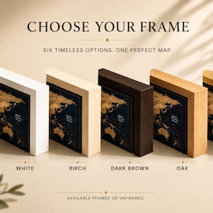 May include: Six framed world map prints arranged in a row, featuring black backgrounds with gold continents. The frames are available in black, white, birch, dark brown, oak, and gold finishes. Text reads: CHOOSE YOUR FRAME, SIX TIMELESS OPTIONS. ONE PERFECT MAP. AVAILABLE FRAMED OR UNFRAMED.
