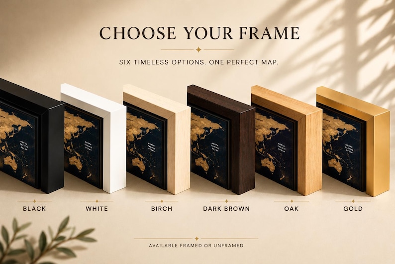May include: Six framed world map prints arranged in a row, featuring black backgrounds with gold continents. The frames are available in black, white, birch, dark brown, oak, and gold finishes. Text reads: CHOOSE YOUR FRAME, SIX TIMELESS OPTIONS. ONE PERFECT MAP. AVAILABLE FRAMED OR UNFRAMED.