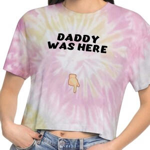 Daddy Was Here Funny Mature Naughty Sexy Women&#39;s Tie-Dye Crop Top Tee Shirt