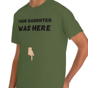 Your Daughter Was Here Funny Mature Naughty Sexy Men Unisex Heavy Cotton Tee Shirt