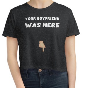 Your Boyfriend Was Here Funny Mature Naughty Sexy Women&#39;s Flowy Cropped Tee Crop Top Shirt
