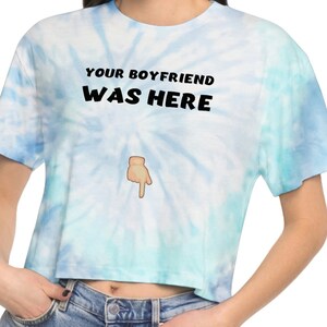 Your Boyfriend Was Here Funny Mature Naughty Sexy Women&#39;s Tie-Dye Crop Top Tee Shirt