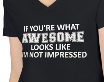May include: Black v-neck t-shirt with white text that reads "If you're what awesome looks like I'm not impressed".