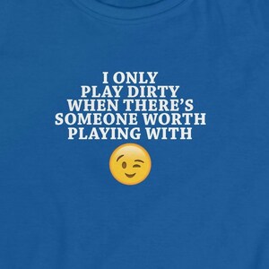 Play Dirty Funny Naughty Women&#39;s Softstyle Tee Shirt