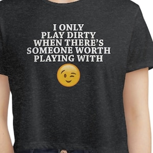 Play Dirty Funny Naughty Sexy Women&#39;s Flowy Cropped Tee Crop Top Shirt