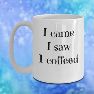 Je suis venu, j’ai vu, j’ai Coffeed - Funny Mug à café