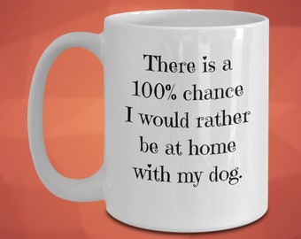 Il y a 100 % de chance je préfère être à la maison avec mon chien tasse à café