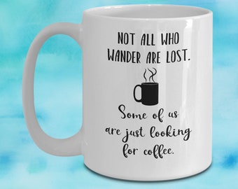 Not all who wander are lost, some of us are just looking for coffee. Funny Coffee Mug