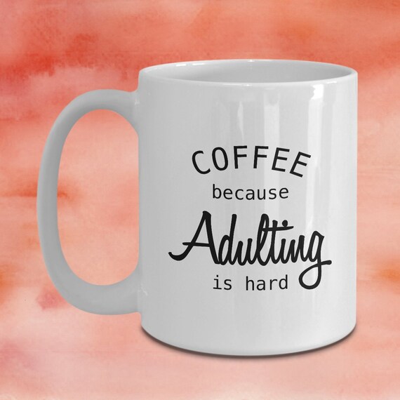 Adulting is Hard Coffee Mug "coffee Because Adulting is Hard" - Etsy