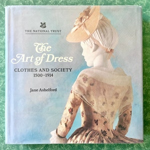 The Art of Dress: Clothes and Society 1500-1914 by Jane Ashelford, Vintage Fashion Art History Book, Clothing Costume Design History