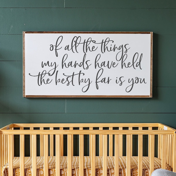 Of All the Things my Hands Have Held the Best by Far is You | Nursery Signs | Of All the Things Sign | Above Crib Sign | Framed Wood Signs