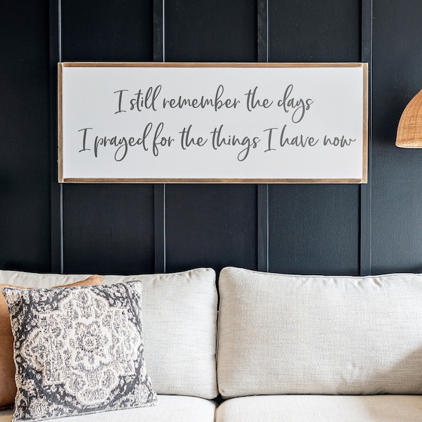 Inspirational Home Decor Signs | I Still Remember The Days I Prayed For The Things I Have Now | Living Room Wall Art | Farmhouse Decor | 045