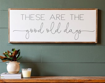 These Are The Good Old Days Wood Sign | Living Room Wall Decor | 389
