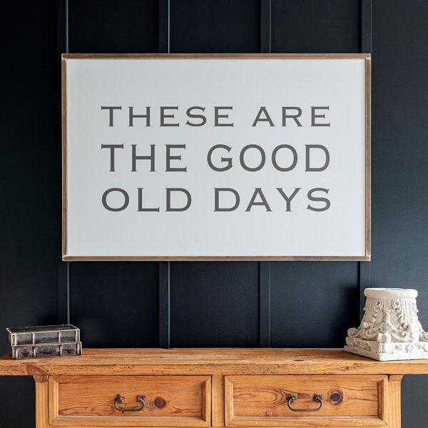 Inspirational Wall Decor Sign | Horizontal Motivational Wall Art | Farmhouse Wall Decor | These Are The Good Old Days Sign | 318