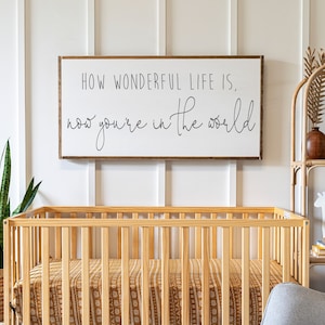 How Wonderful Life Is Now You&#39;re In The World Sign | Above Crib Sign | How Wonderful Sign | Signs for Home | Home Decor Sign | 393