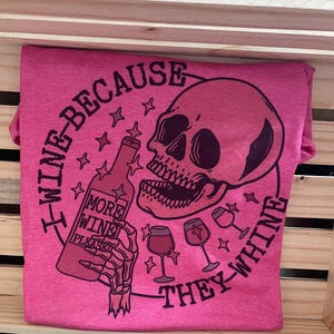 Funny Wine Lover T-Shirt - I Wine Because They Whine - Skeleton Drinking Shirt - Cute Graphic Tee for Women & Men - Wine Gift Idea