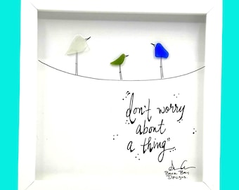 Dont Worry About A Thing - Sea Glass Art, Marley Lyrics, Inspirational Reminder, 8x8 framed