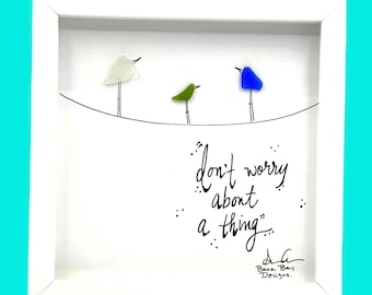 Don't Worry About A Thing - Sea Glass Art, Marley Lyrics, Inspirational Reminder, 8x8 framed