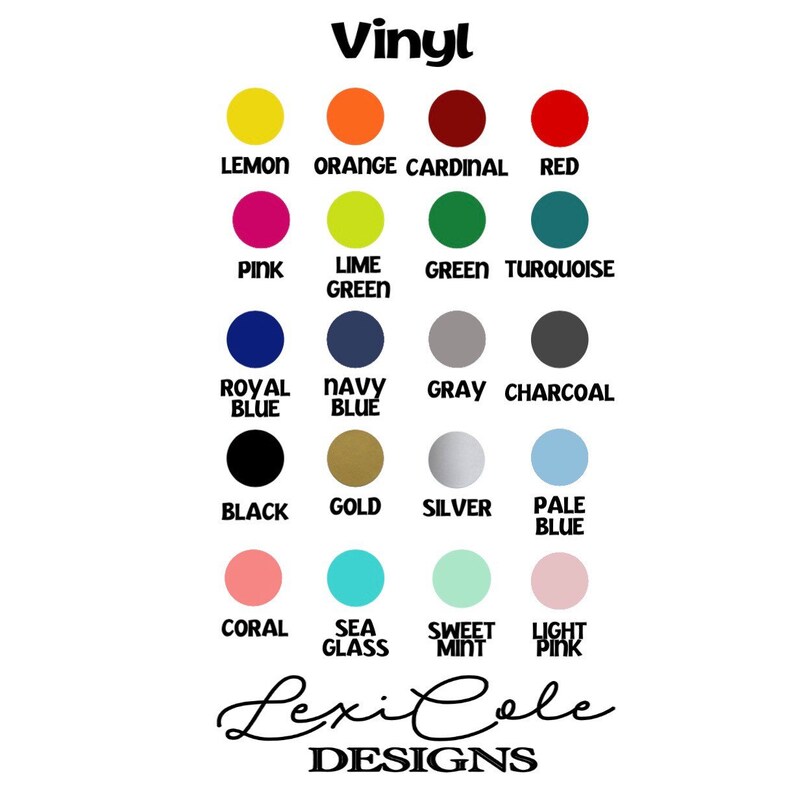 May include: A color chart of vinyl options, including lemon, orange, cardinal, red, pink, lime green, green, turquoise, royal blue, navy blue, gray, charcoal, black, gold, silver, pale blue, coral, sea glass, sweet mint, and light pink. The word "Vinyl" is at the top, and the brand name "LexiCole DESIGNS" is at the bottom.