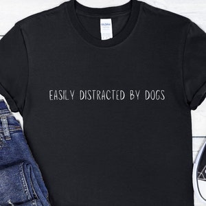 Easily Distracted By Dogs TShirt, Dog Lover Shirt, Funny Dog Tee, Black Unisex T-Shirt