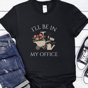 I&#39;ll Be In My Office Gardening Shirt, Funny Fathers Day TShirt, Fathers Day Gardening T Shirt, Gardening Dad