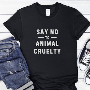 Say No To Animal Cruelty T Shirt, Animal Rights T-Shirt, Vegan Shirt, Against Animal Cruelty, Animal Liberation Tee, Black Unisex