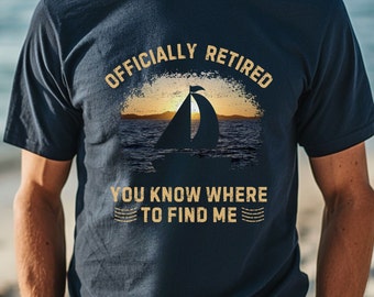 Sailing Retirement Shirt, Officially Retired You Know Where To Find Me, Funny Sailing Shirt, Perfect for Sailing Lovers