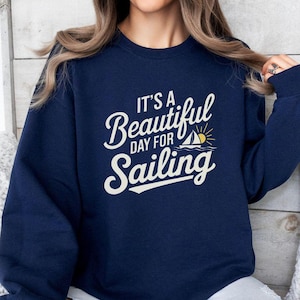 It&#39;s A Beautiful Day For Sailing Sweatshirt, Sailing Lover Gift, Nautical Sweatshirt, Boat Lover Tee, Navy Blue Sweatshirt