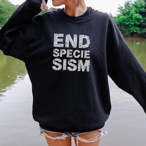 End Speciesism Sweatshirt, Vegan Clothing, Animal Rights Wear, Vegan Shirt, Animal Activist, Vegan Apparel