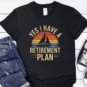 Sailing Retirement T Shirt Retirement Plan I'll Be Sailing Sailing Retirement T Shirt Retirement Plan I'll Be Sailing