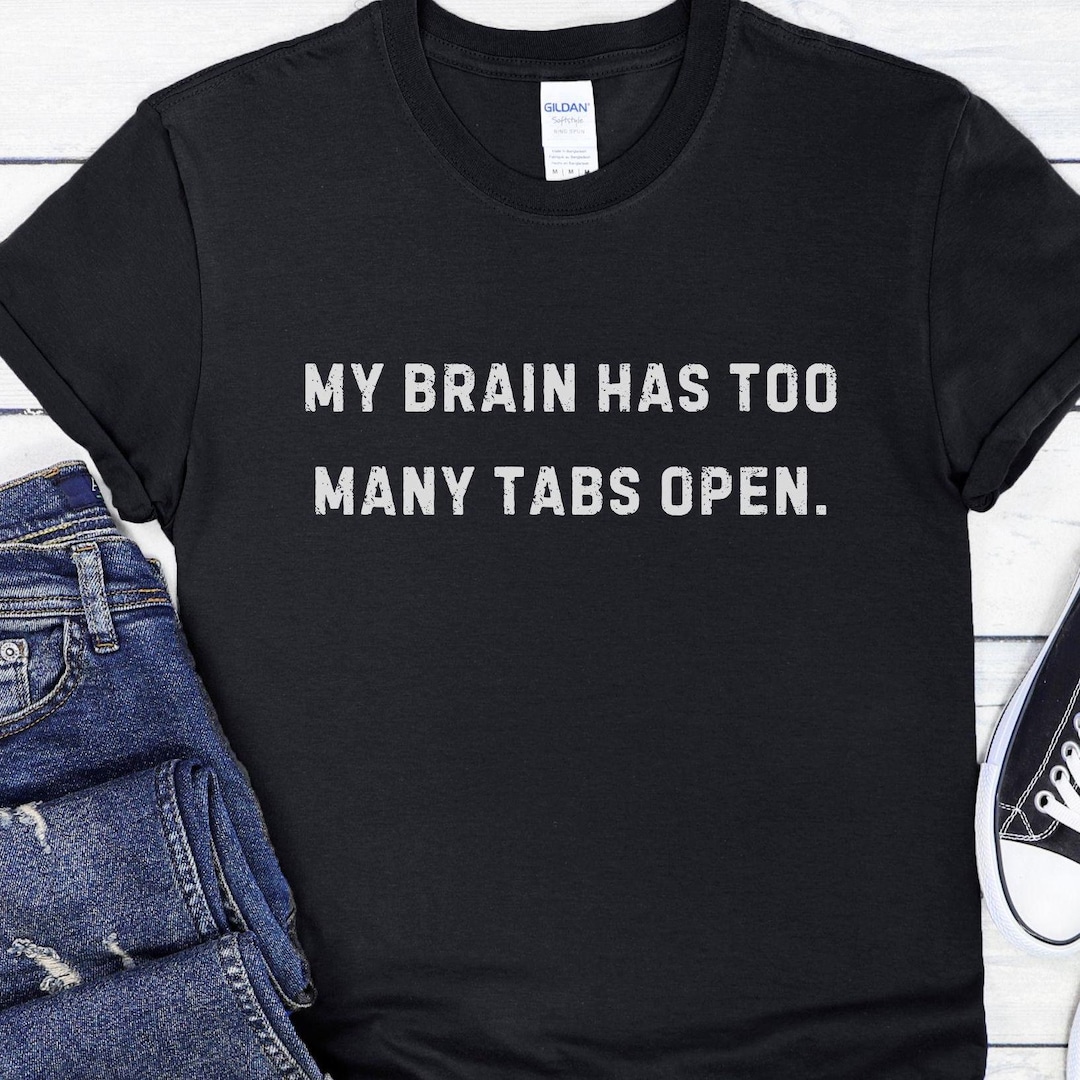 my-brain-has-too-many-tabs-open-t-shirt-funny-quote-tee-overthinking