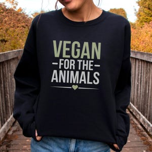 Vegan For The Animals Sweatshirt, Vegan Clothing, Animal Rights Sweater, Vegan Apparel, Plant Based Gift